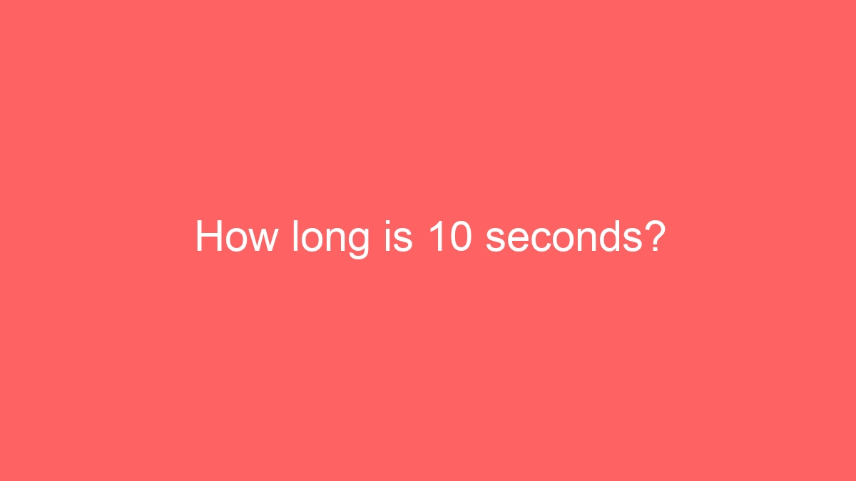 How long is 10 seconds?