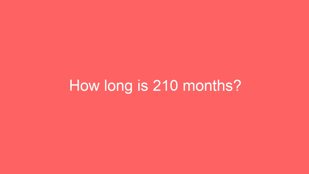 How long is 210 months?